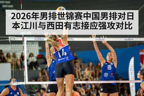 2026年男排世锦赛中国男排对日本江川与西田有志接应强攻对比